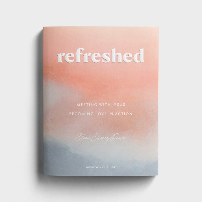 Refreshed: Meeting with Jesus, Becoming Love in Action - Devotional Guide